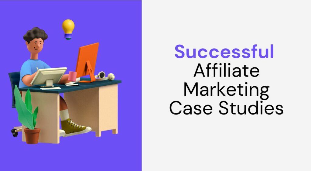 Successful Affiliate Marketing Case Studies: Learn Tips