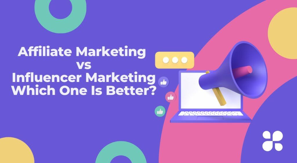 Affiliate Marketing vs. Influencer Marketing: Which One Is Better for Your Business?